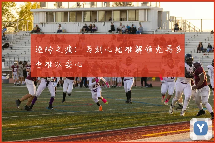 逆转之痛：马刺心结难解领先再多也难以安心